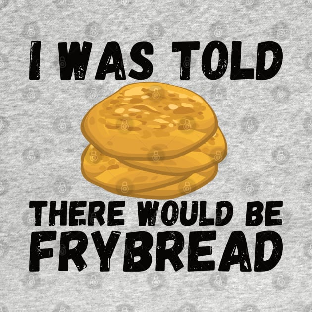 I Was Told There Would Be Frybread, Gift For Everyone Who Loves Frybread frybread lovers by Gaming champion